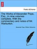 The Works of Alexander Pope, Esq., in nine volumes complete. With the commentary and notes of Mr. Warburton. - Alexander Pope