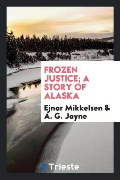 Frozen justice; a story of Alaska