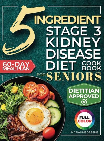 The 5 Ingredient Stage 3 Kidney Disease Diet Cookbook for Seniors