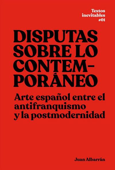 Disputas sobre lo contemporáneo : arte español entre el antifranquismo y la postmodernidad