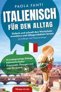 Italienisch für den Alltag - Einfach und schnell den Wortschatz erweitern und Alltagsvokabeln lernen - Für Anfänger und Wiedereinsteiger (A1-A2) - 20 zweisprachige Dialoge - Italienische Kultur - Grammatik, Übungen und über 80 Audiodateien