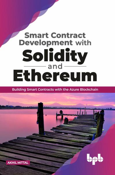 Smart Contract Development with Solidity and Ethereum: Building Smart Contracts with the Azure Blockchain