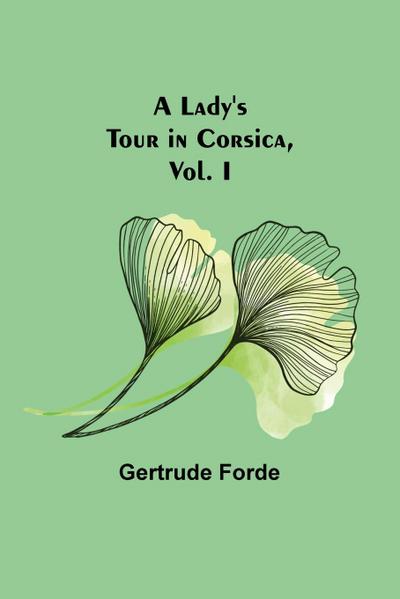 A Lady’s Tour in Corsica, Vol. I