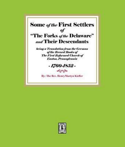 Some of the First Settlers of "The Forks of the Delaware" and their Descendants being a Translation from the German of the Record Books of The First Reformed Church of Easton, Pennsylvania, 1760-1852