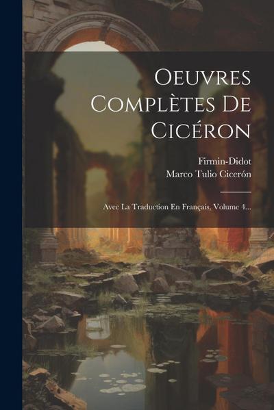 Oeuvres Complètes De Cicéron: Avec La Traduction En Français, Volume 4...