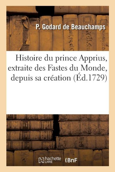 Histoire Du Prince Apprius, Extraite Des Fastes Du Monde, Depuis Sa Création