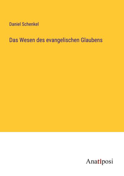 Schenkel, D: Wesen des evangelischen Glaubens