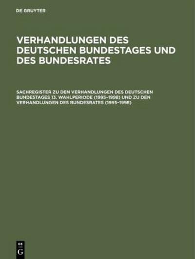Sachregister zu den Verhandlungen des Deutschen Bundestages 13. Wahlperiode (1995-1998) und zu den Verhandlungen des Bundesrates (1995-1998)
