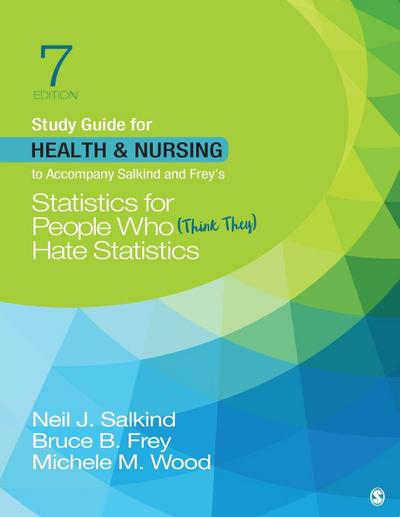 Study Guide for Health & Nursing to Accompany Salkind & Frey’s Statistics for People Who (Think They) Hate Statistics