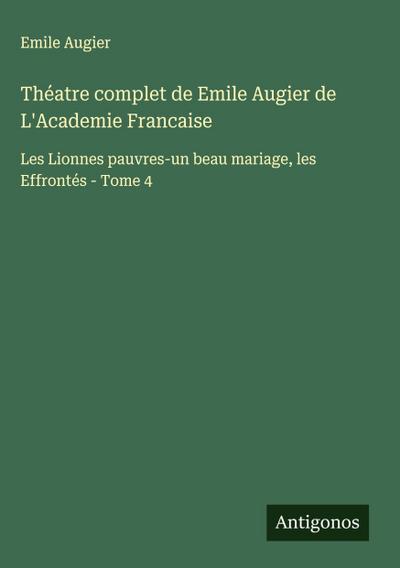 Théatre complet de Emile Augier de L’Academie Francaise