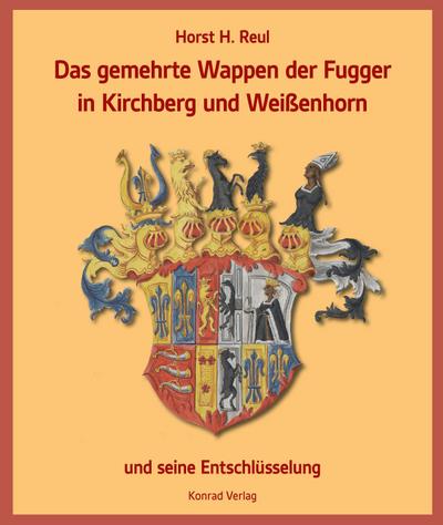 Das gemehrte Wappen der Fugger in Kirchberg und Weißenhorn: und seine Entschlüsselung