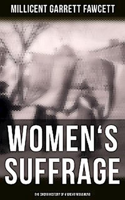 Women’s Suffrage: The Short History of a Great Movement