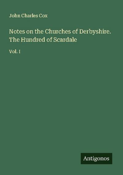 Notes on the Churches of Derbyshire. The Hundred of Scardale