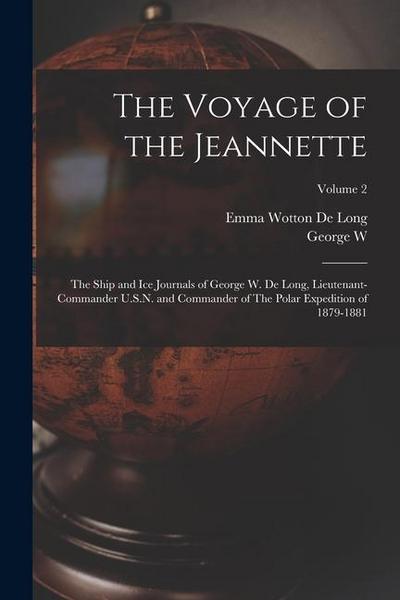 The Voyage of the Jeannette: The Ship and ice Journals of George W. De Long, Lieutenant-commander U.S.N. and Commander of The Polar Expedition of 1