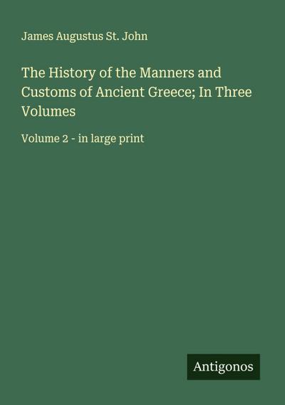 The History of the Manners and Customs of Ancient Greece; In Three Volumes