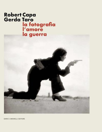 Robert Capa Gerda Taro. La fotografia, l’amore, la guerra
