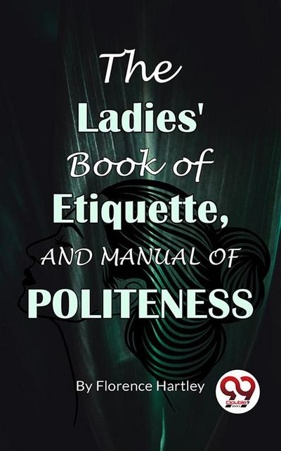 The Ladies’ Book Of Etiquette, And Manual Of Politeness