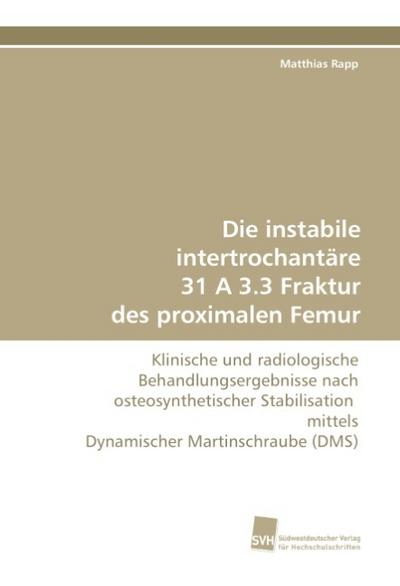 Die instabile intertrochantäre 31 A 3.3 Fraktur des proximalen Femur - Matthias Rapp