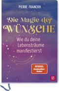 Die Magie der Wünsche. Wie du deine Lebensträume manifestierst