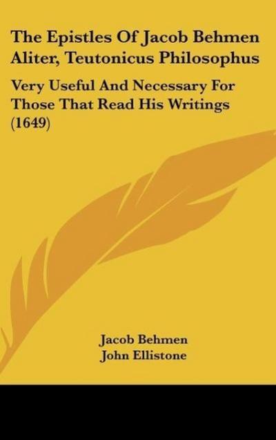 The Epistles Of Jacob Behmen Aliter, Teutonicus Philosophus