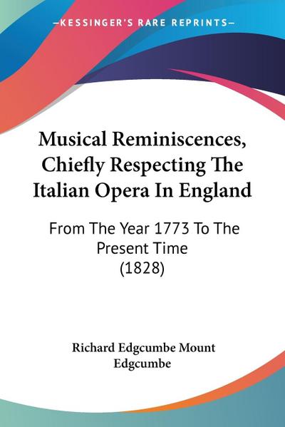 Musical Reminiscences, Chiefly Respecting The Italian Opera In England - Richard Edgcumbe Mount Edgcumbe