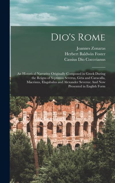 Dio’s Rome: An Historical Narrative Originally Composed in Greek During the Reigns of Septimus Severus, Geta and Caracalla, Macrin