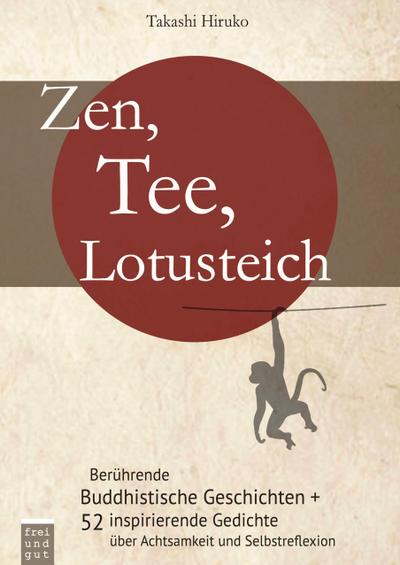 Zen, Tee, Lotusteich: berührende Buddhistische Geschichten + 52 inspirierende Gedichte über Achtsamkeit und Selbstreflexion: Woche für Woche intensiver leben