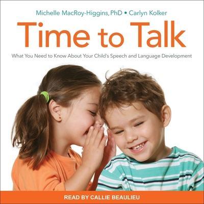 Time to Talk Lib/E: What You Need to Know about Your Child’s Speech and Language Development