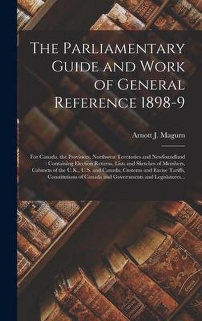 The Parliamentary Guide and Work of General Reference 1898-9 [microform]: for Canada, the Provinces, Northwest Territories and Newfoundland: Containin