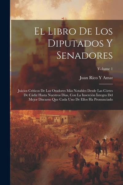 El Libro De Los Diputados Y Senadores: Juicios Críticos De Los Oradores Más Notables Desde Las Córtes De Cádiz Hasta Nuestros Dias, Con La Inserción Í