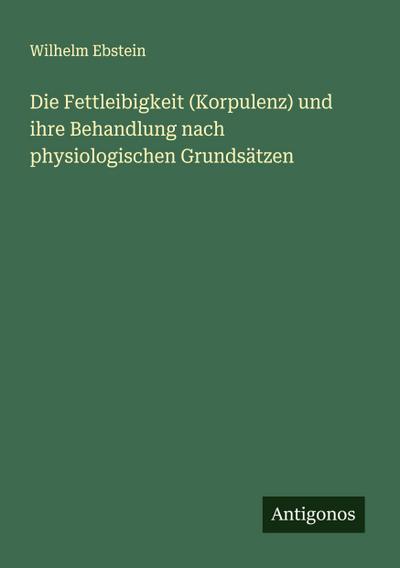 Die Fettleibigkeit (Korpulenz) und ihre Behandlung nach physiologischen Grundsätzen