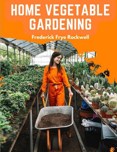 Frederick Frye Rockwell: Home Vegetable Gardening