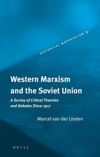 Western Marxism and the Soviet Union: A Survey of Critical Theories and Debates Since 1917 (Historical Materialism Book Series, Band 17)