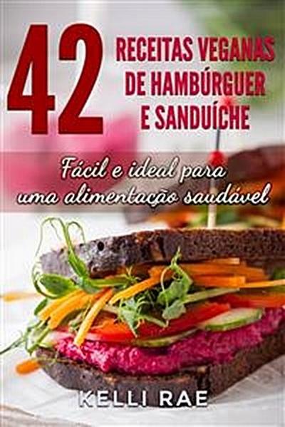 42 Receitas Veganas De Hambúrguer E Sanduíche: Fácil E Ideal Para Uma Alimentação Saudável
