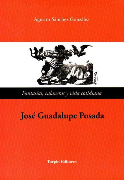 José Guadalupe Posada: fantasías, calaveras y vida cotidiana