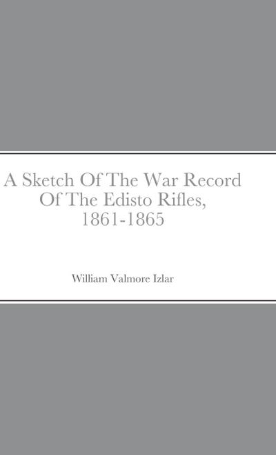 A Sketch Of The War Record Of The Edisto Rifles, 1861-1865