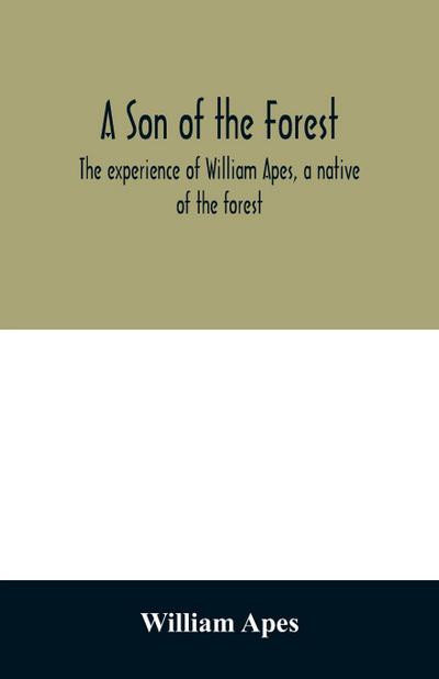 A son of the forest. The experience of William Apes, a native of the forest
