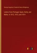 Letters from Portugal, Spain, Sicily, and Malta. In 1812, 1813, and 1814