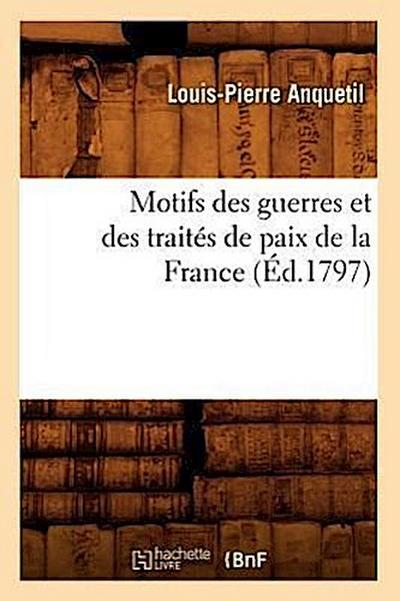 Motifs Des Guerres Et Des Traités de Paix de la France (Éd.1797)