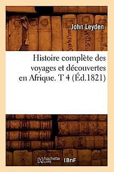 Histoire Complète Des Voyages Et Découvertes En Afrique. T 4 (Éd.1821)