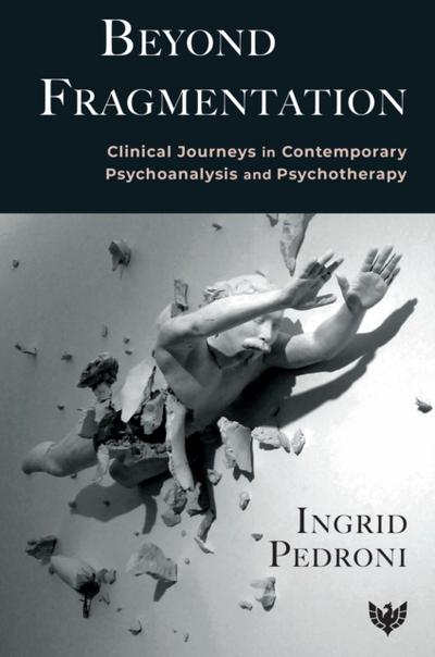Beyond Fragmentation : Clinical Journeys in Contemporary Psychoanalysis and Psychotherapy