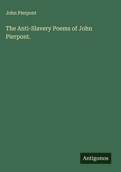 The Anti-Slavery Poems of John Pierpont.