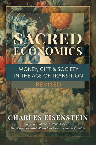 Sacred Economics, Revised: Money, Gift & Society in the Age of Transition