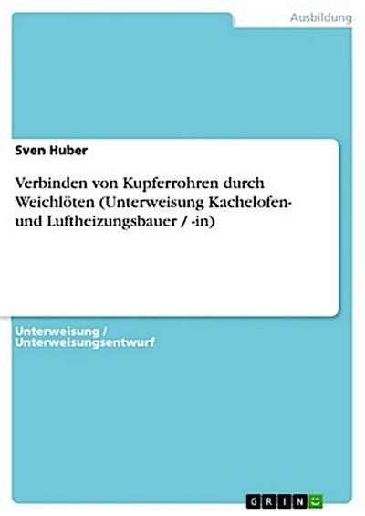 Verbinden von Kupferrohren durch Weichlöten (Unterweisung Kachelofen- und Luftheizungsbauer / -in)
