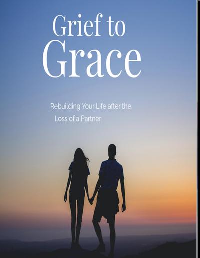 Grief to Grace Rebuilding Your Life after the Loss of a Partner