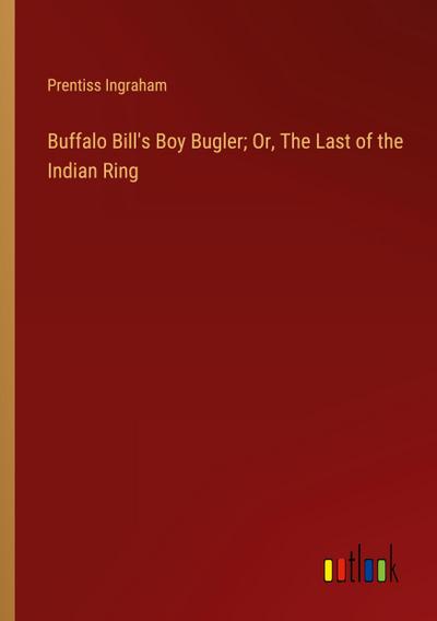 Buffalo Bill’s Boy Bugler; Or, The Last of the Indian Ring
