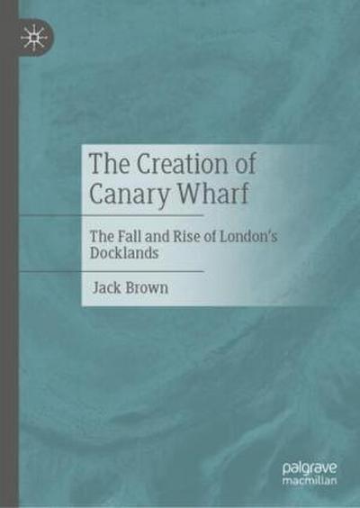 The Creation of Canary Wharf