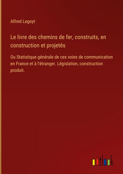 Le livre des chemins de fer, construits, en construction et projetés