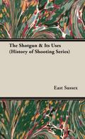 The Shotgun & Its Uses (History of Shooting Series)