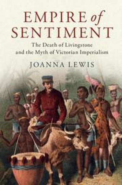 Empire of Sentiment: The Death of Livingstone and the Myth of Victorian Imperialism